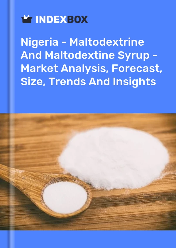 报告 尼日利亚 - 麦芽糖糊精和麦芽糊精糖浆 - 市场分析、预测、规模、趋势和见解 for 499$