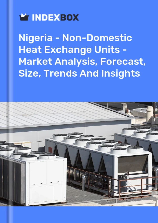 Nigeria - Non-Domestic Heat Exchange Units - Market Analysis, Forecast, Size, Trends And Insights