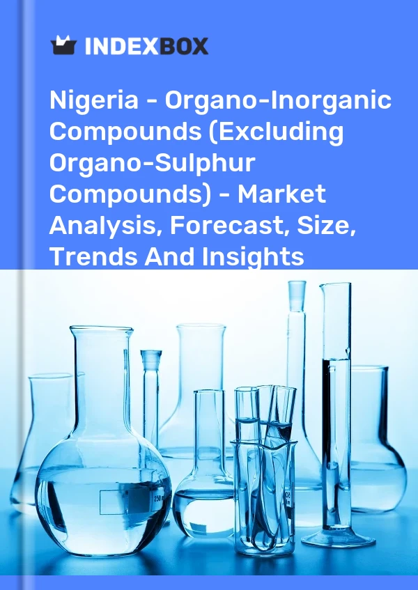 Report Nigeria - Organo-Inorganic Compounds (Excluding Organo-Sulphur Compounds) - Market Analysis, Forecast, Size, Trends and Insights for 499$