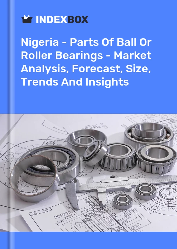 报告 尼日利亚 - 球或滚子轴承零件 - 市场分析、预测、规模、趋势和见解 for 499$