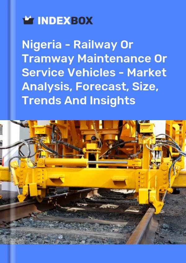 报告 尼日利亚 - 铁路或电车维护或服务车辆 - 市场分析、预测、规模、趋势和见解 for 499$