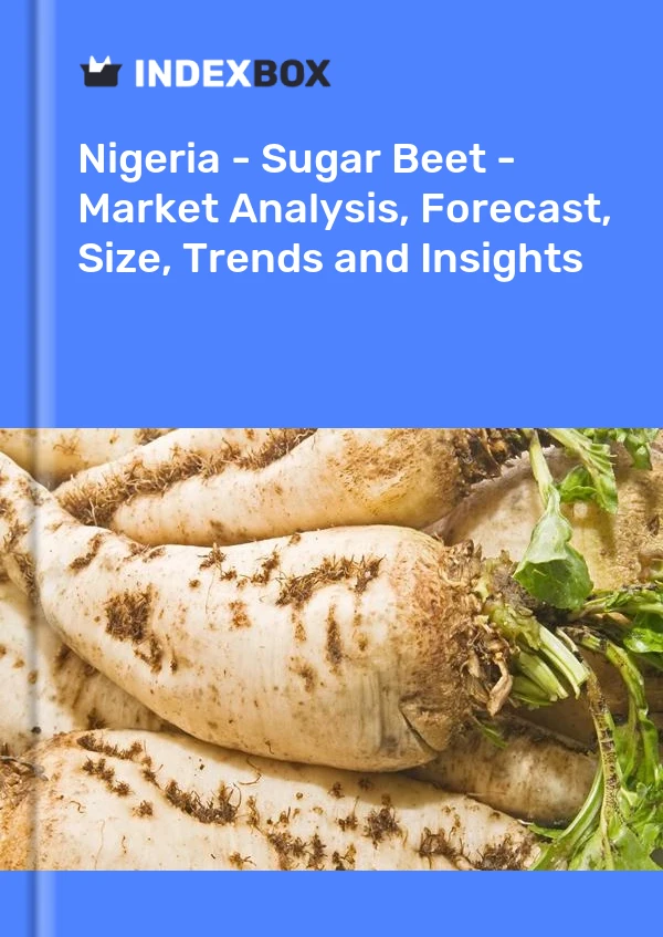 报告 尼日利亚 - 甜菜 - 市场分析、预测、规模、趋势和见解 for 499$