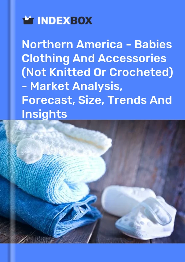 Report Northern America - Babies Clothing and Accessories (Not Knitted or Crocheted) - Market Analysis, Forecast, Size, Trends and Insights for 499$