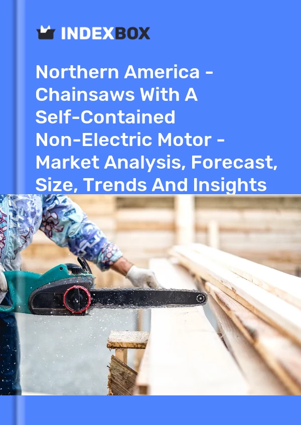Report Northern America - Chainsaws With A Self-Contained Non-Electric Motor - Market Analysis, Forecast, Size, Trends and Insights for 499$