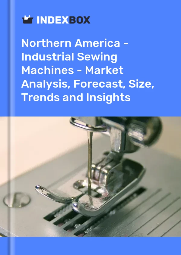 报告 北美 - 工业缝纫机 - 市场分析、预测、规模、趋势和见解 for 499$