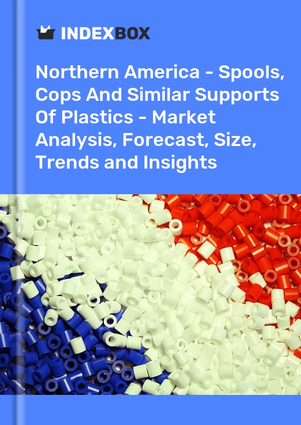 Report Northern America - Spools, Cops and Similar Supports of Plastics - Market Analysis, Forecast, Size, Trends and Insights for 499$