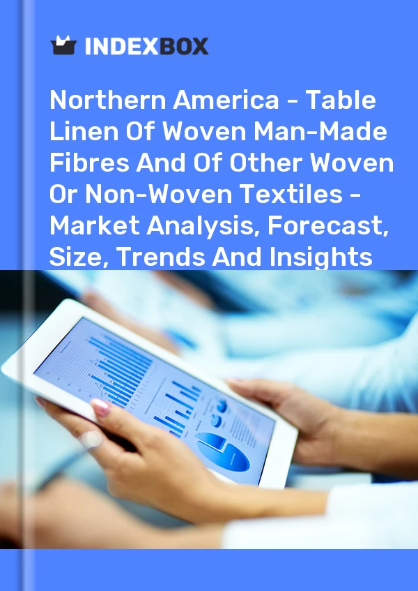Report Northern America - Table Linen of Woven Man-Made Fibres and of Other Woven or Non-Woven Textiles - Market Analysis, Forecast, Size, Trends and Insights for 499$