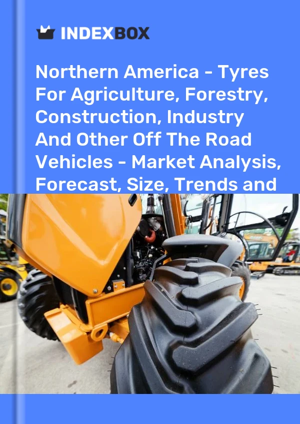 报告 北美 - 用于农业、林业、建筑、工业和其他越野车辆的轮胎 - 市场分析、预测、规模、趋势和见解 for 499$