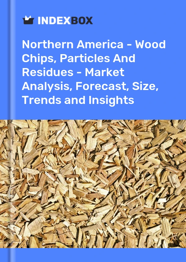 报告 北美 - 木屑、颗粒和残留物 - 市场分析、预测、规模、趋势和见解 for 499$