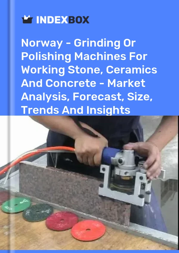 Norway - Grinding Or Polishing Machines For Working Stone, Ceramics And Concrete - Market Analysis, Forecast, Size, Trends And Insights