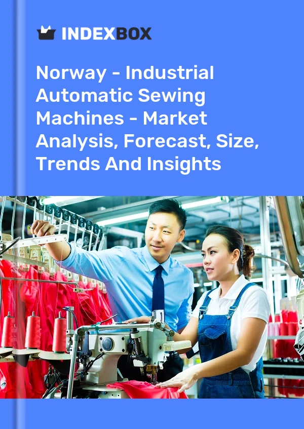 Report Norway - Industrial Automatic Sewing Machines - Market Analysis, Forecast, Size, Trends and Insights for 499$