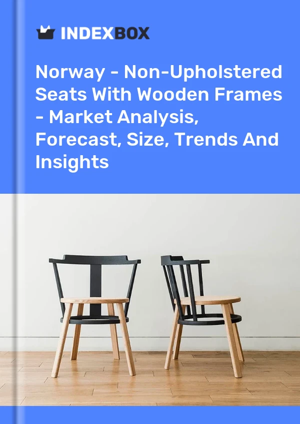 Report Norway - Non-Upholstered Seats With Wooden Frames - Market Analysis, Forecast, Size, Trends and Insights for 499$