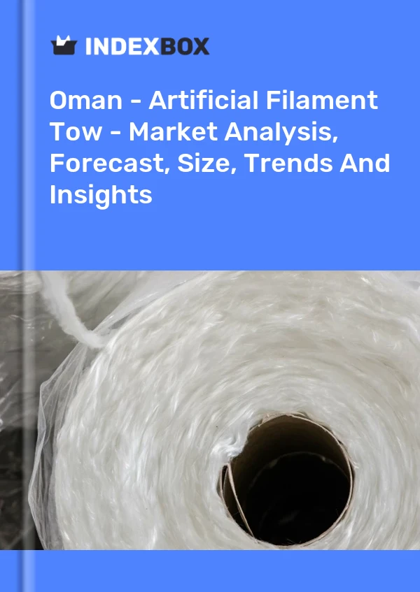 Oman - Artificial Filament Tow - Market Analysis, Forecast, Size, Trends And Insights