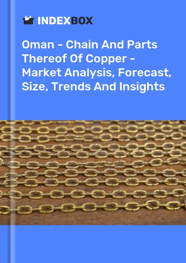 Oman - Chain And Parts Thereof Of Copper - Market Analysis, Forecast, Size, Trends And Insights