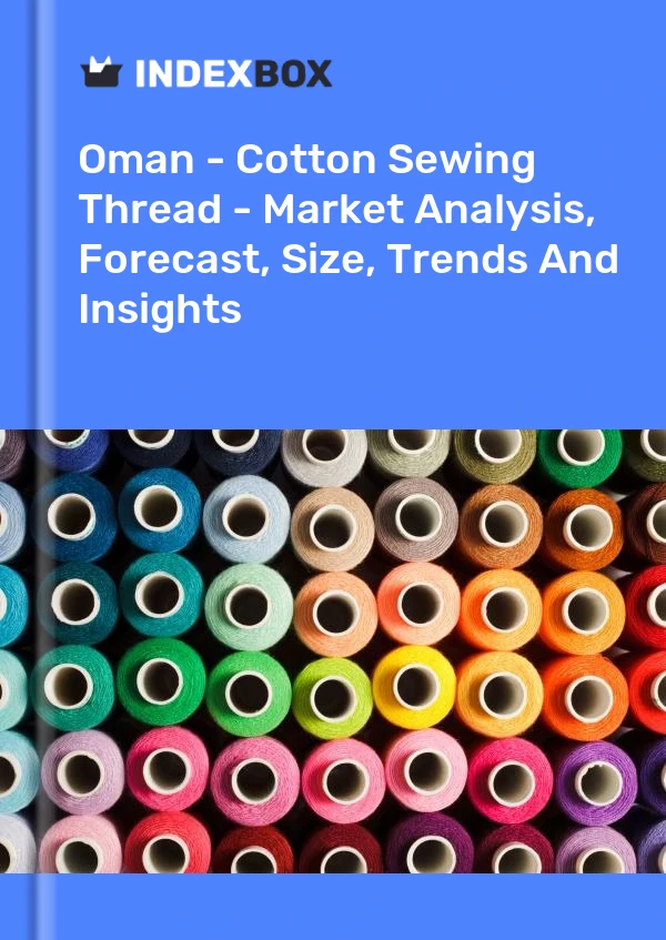 Report Oman - Cotton Sewing Thread - Market Analysis, Forecast, Size, Trends and Insights for 499$
