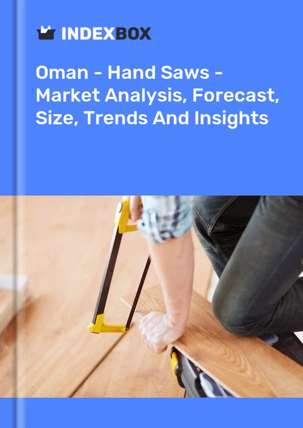 Report Oman - Hand Saws - Market Analysis, Forecast, Size, Trends and Insights for 499$