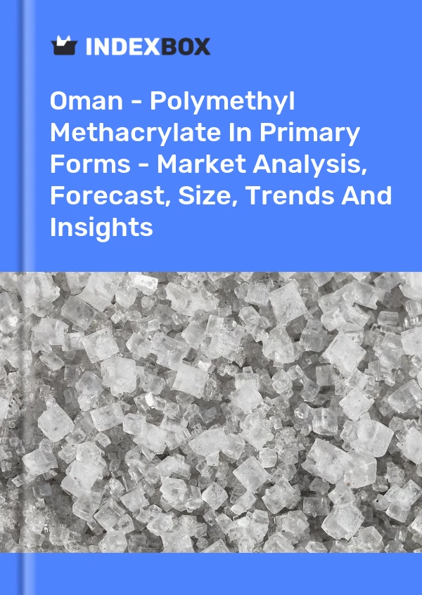 Report Oman - Polymethyl Methacrylate in Primary Forms - Market Analysis, Forecast, Size, Trends and Insights for 499$