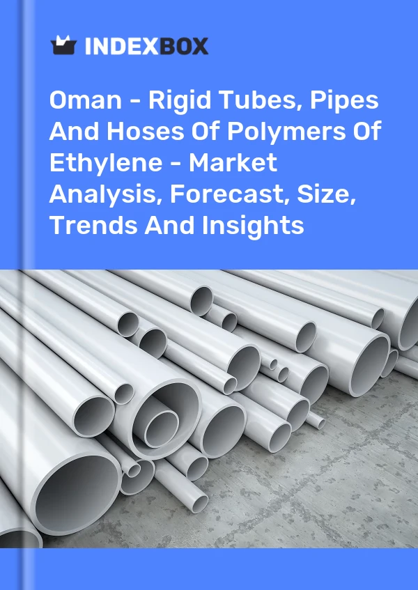 Report Oman - Rigid Tubes, Pipes and Hoses of Polymers of Ethylene - Market Analysis, Forecast, Size, Trends and Insights for 499$