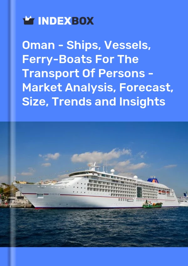 Oman - Ships, Vessels, Ferry-Boats For The Transport Of Persons - Market Analysis, Forecast, Size, Trends and Insights