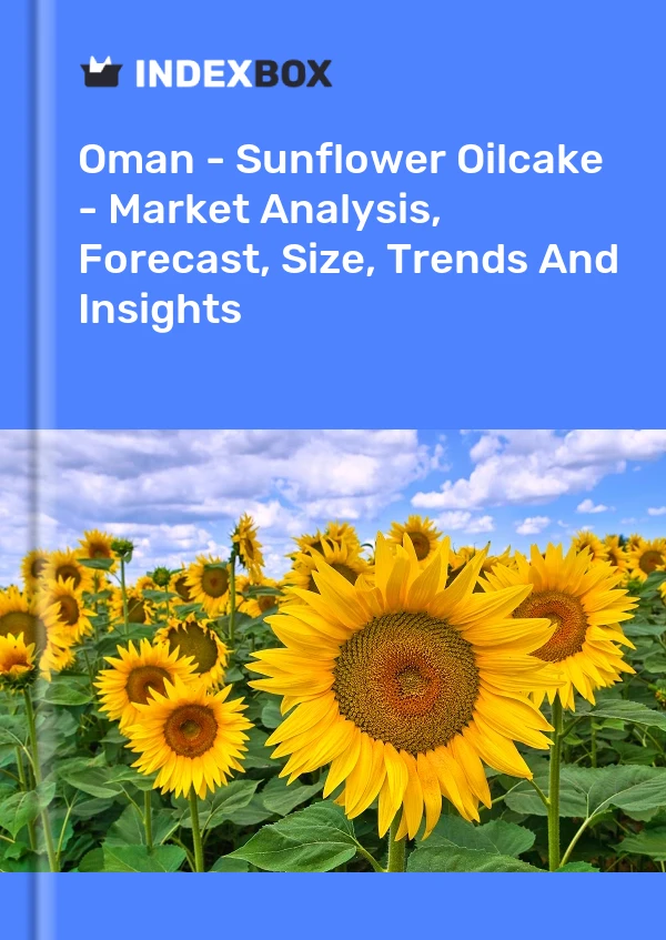 Oman - Sunflower Oilcake - Market Analysis, Forecast, Size, Trends And Insights