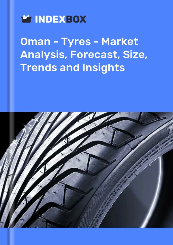 报告 阿曼 - 轮胎 - 市场分析、预测、尺寸、趋势和见解 for 499$