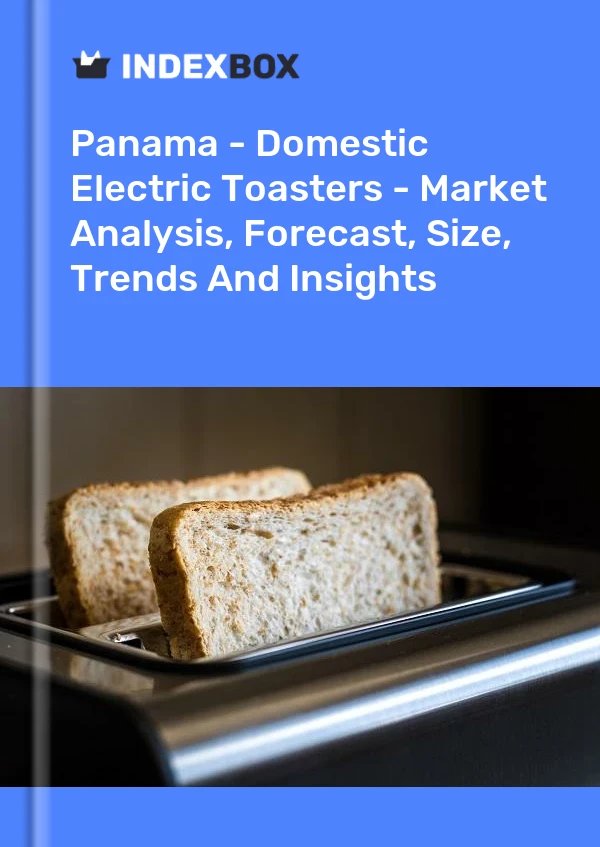 Report Panama - Domestic Electric Toasters - Market Analysis, Forecast, Size, Trends and Insights for 499$