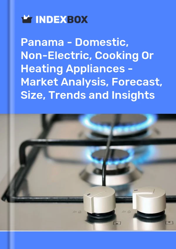 Report Panama - Domestic, Non-Electric, Cooking or Heating Appliances - Market Analysis, Forecast, Size, Trends and Insights for 499$