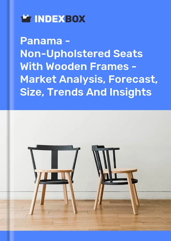 Panama - Non-Upholstered Seats With Wooden Frames - Market Analysis, Forecast, Size, Trends And Insights