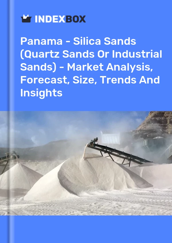 Panama - Silica Sands (Quartz Sands Or Industrial Sands) - Market Analysis, Forecast, Size, Trends And Insights
