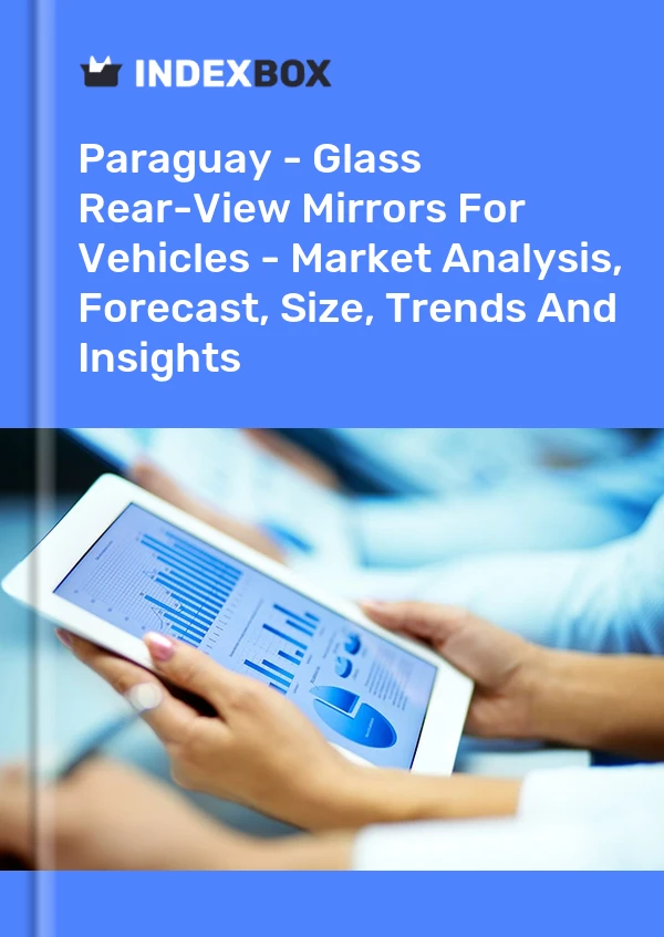 Paraguay - Glass Rear-View Mirrors For Vehicles - Market Analysis, Forecast, Size, Trends And Insights