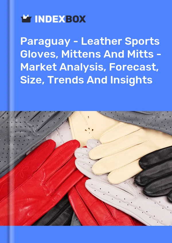 Report Paraguay - Leather Sports Gloves, Mittens and Mitts - Market Analysis, Forecast, Size, Trends and Insights for 499$