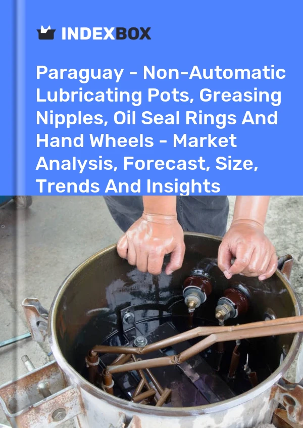 Paraguay - Non-Automatic Lubricating Pots, Greasing Nipples, Oil Seal Rings And Hand Wheels - Market Analysis, Forecast, Size, Trends And Insights