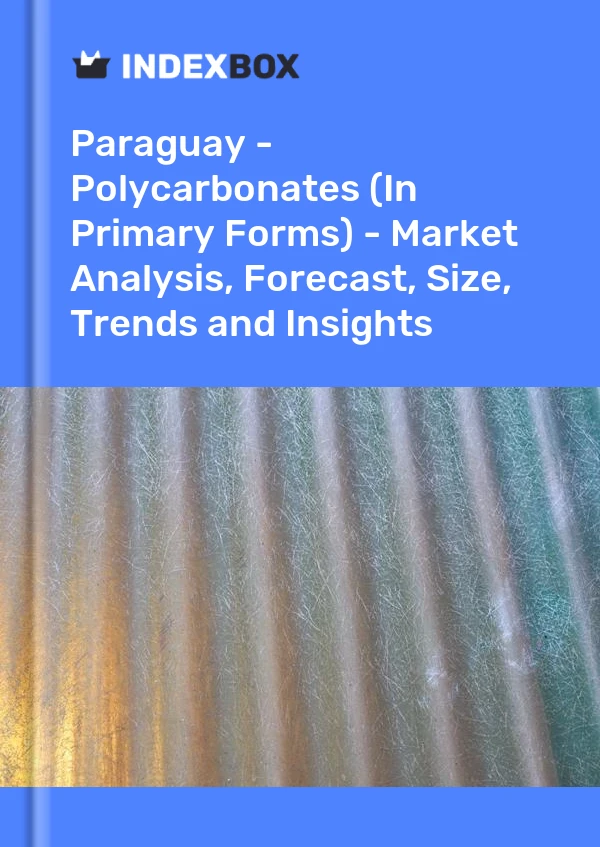 Paraguay - Polycarbonates (In Primary Forms) - Market Analysis, Forecast, Size, Trends and Insights