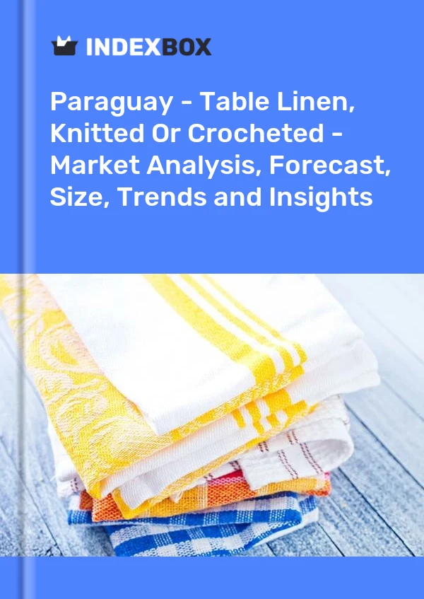 Report Paraguay - Table Linen, Knitted or Crocheted - Market Analysis, Forecast, Size, Trends and Insights for 499$