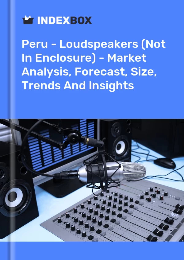 报告 秘鲁 - 扬声器（不在外壳内）- 市场分析、预测、规模、趋势和见解 for 499$