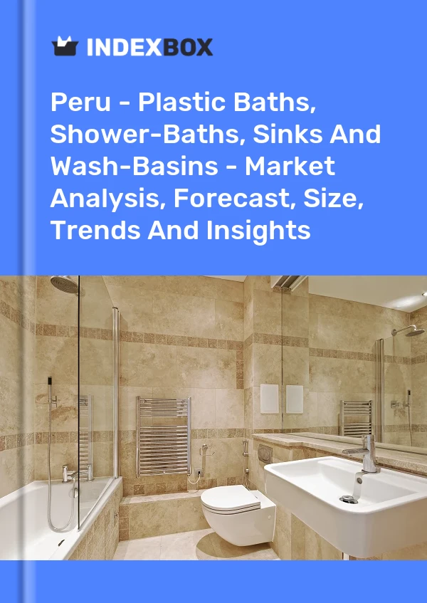 报告 秘鲁 - 塑料浴缸、淋浴浴缸、水槽和洗脸盆 - 市场分析、预测、规模、趋势和见解 for 499$
