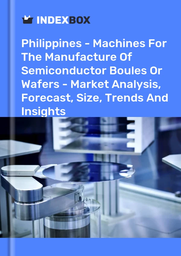报告 菲律宾 - 用于制造半导体晶圆或晶圆的机器 - 市场分析、预测、规模、趋势和见解 for 499$