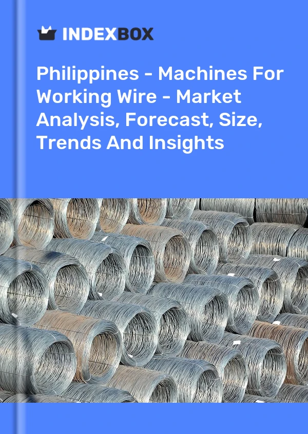 Philippines - Machines For Working Wire - Market Analysis, Forecast, Size, Trends And Insights