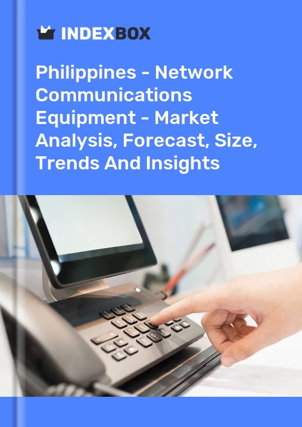 报告 菲律宾 - 网络通信设备 - 市场分析、预测、规模、趋势和见解 for 499$
