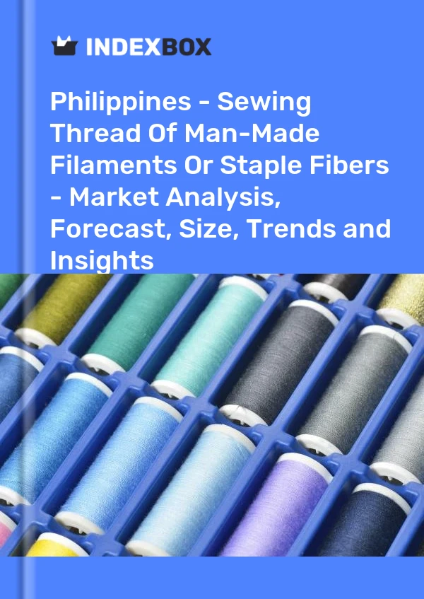 Philippines - Sewing Thread Of Man-Made Filaments Or Staple Fibers - Market Analysis, Forecast, Size, Trends and Insights