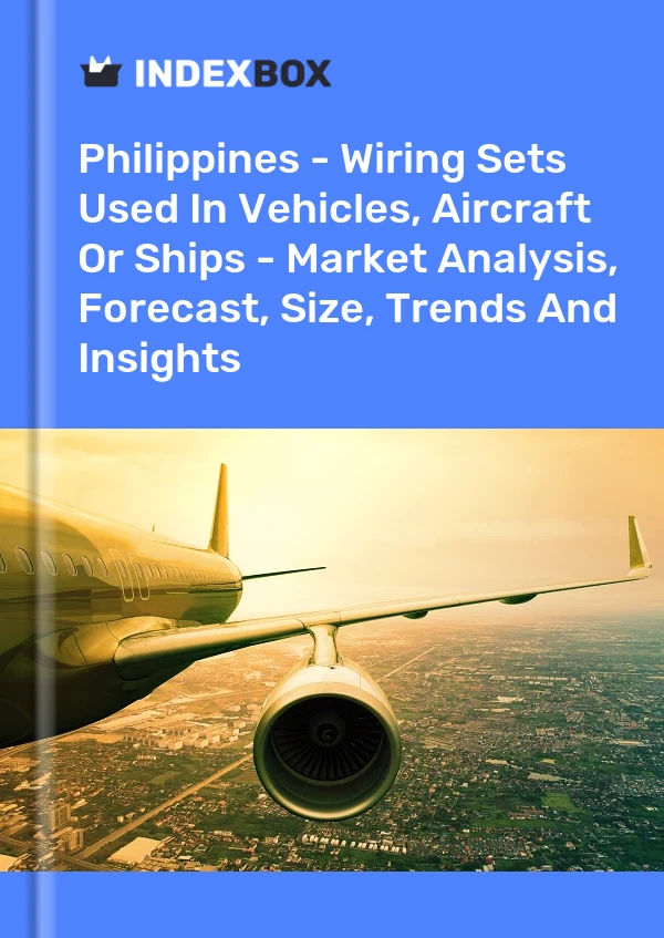Philippines - Wiring Sets Used In Vehicles, Aircraft Or Ships - Market Analysis, Forecast, Size, Trends And Insights
