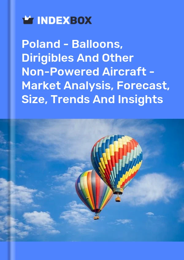 报告 波兰 - 气球、飞艇和其他无动力飞机 - 市场分析、预测、规模、趋势和见解 for 499$