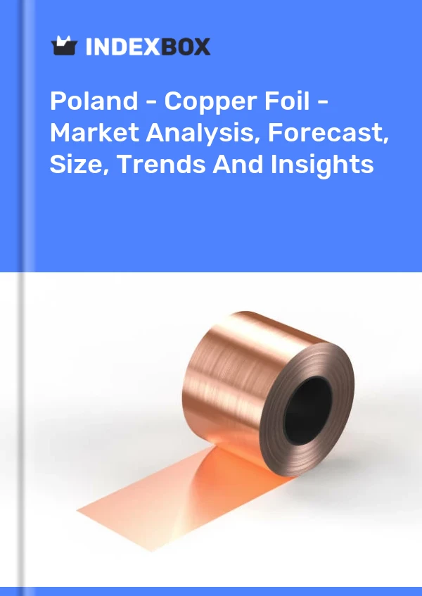 报告 波兰 - 铜箔 - 市场分析、预测、规模、趋势和见解 for 499$