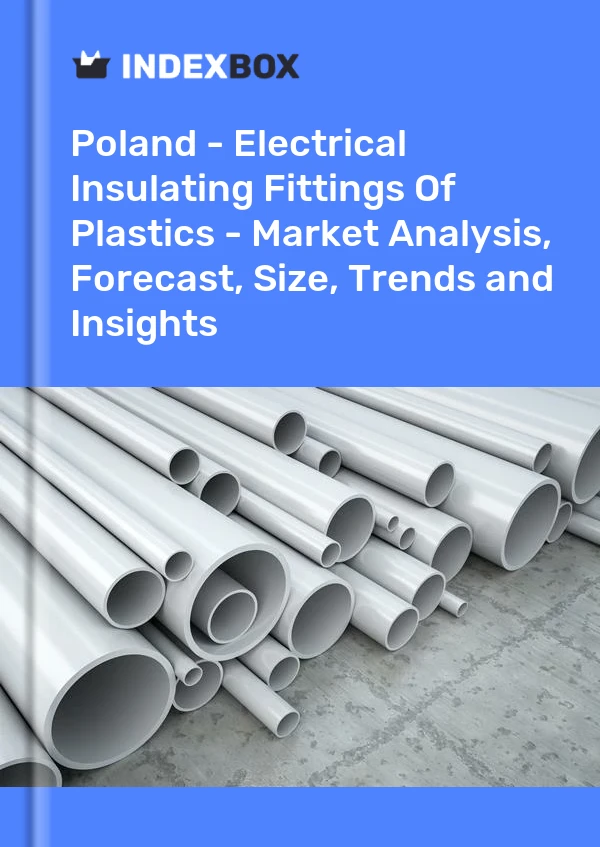 报告 波兰 - 塑料电气绝缘配件 - 市场分析、预测、规模、趋势和见解 for 499$