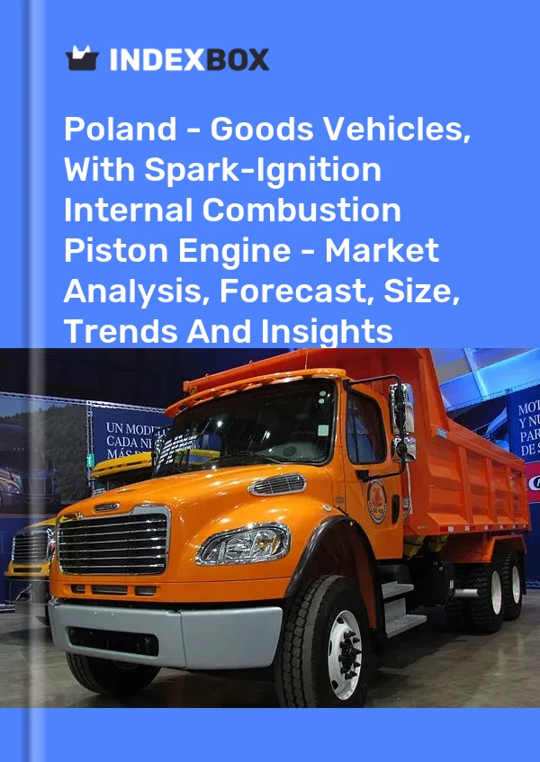报告 波兰 - 带火花点火内燃活塞发动机的货车 - 市场分析、预测、规模、趋势和见解 for 499$