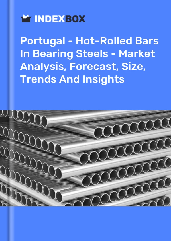 报告 葡萄牙 - 轴承钢中的热轧棒材 - 市场分析、预测、规模、趋势和见解 for 499$