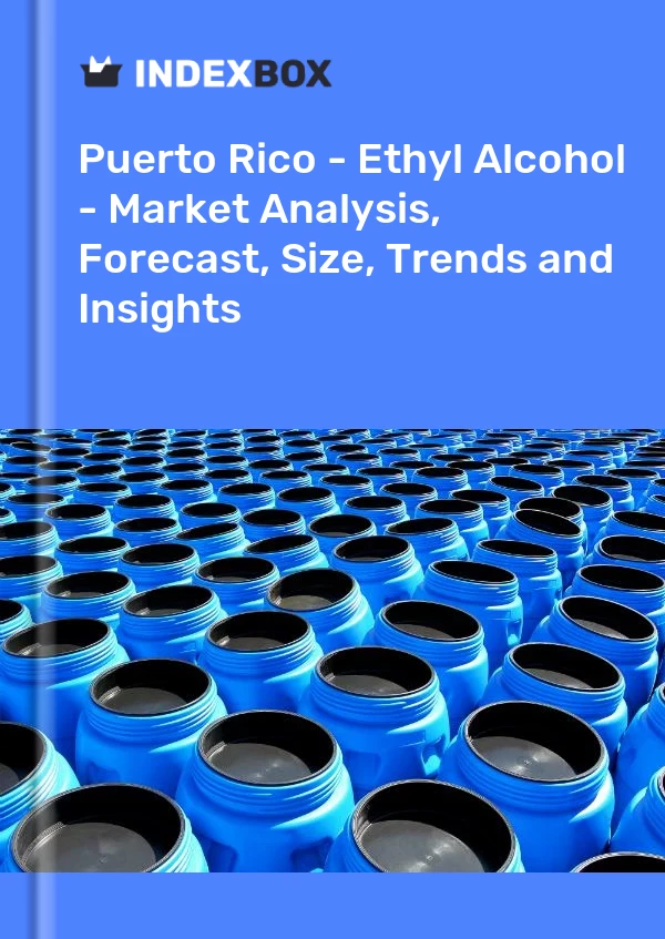 Report Puerto Rico - Ethyl Alcohol - Market Analysis, Forecast, Size, Trends and Insights for 499$