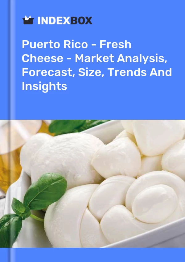 Report Puerto Rico - Fresh Cheese - Market Analysis, Forecast, Size, Trends and Insights for 499$