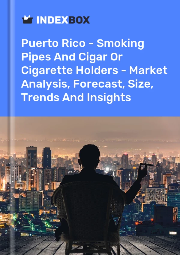 Report Puerto Rico - Smoking Pipes and Cigar or Cigarette Holders - Market Analysis, Forecast, Size, Trends and Insights for 499$