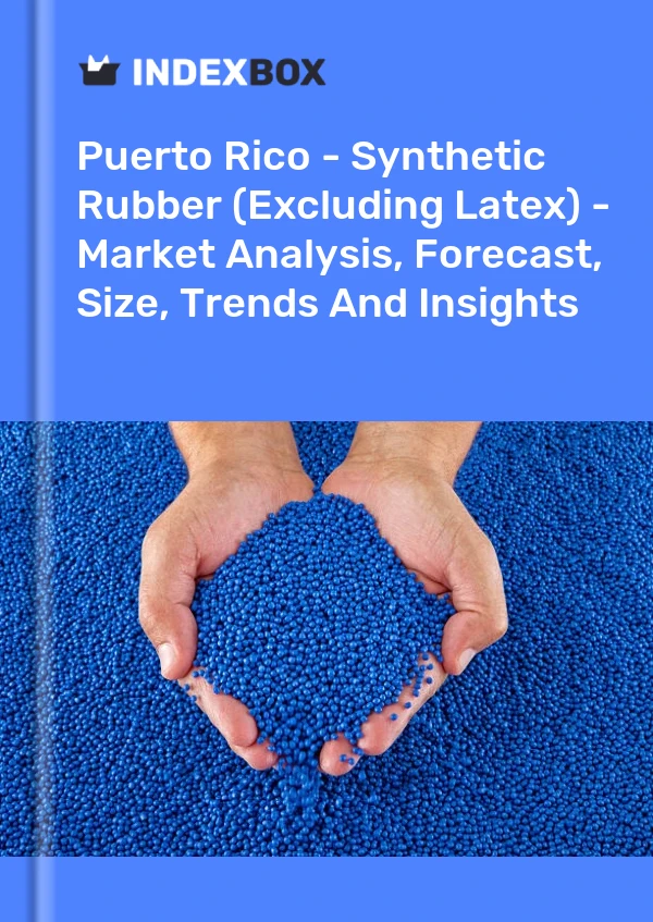报告 波多黎各 - 合成橡胶（不包括乳胶） - 市场分析、预测、规模、趋势和见解 for 499$